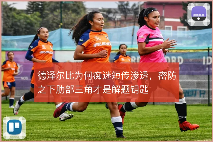 德泽尔比为何痴迷短传渗透,密防之下肋部三角才是解题钥匙