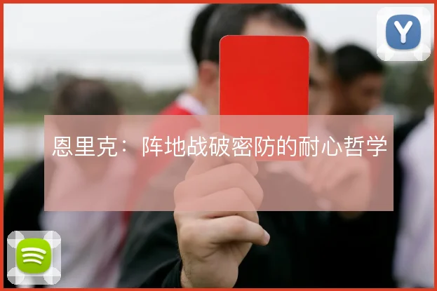 恩里克：阵地战破密防的耐心哲学