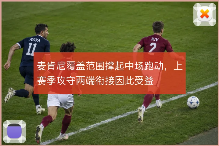 麦肯尼覆盖范围撑起中场跑动,上赛季攻守两端衔接因此受益