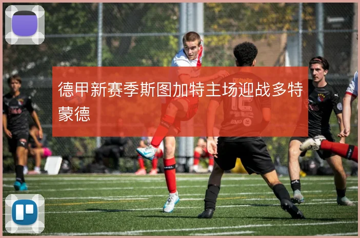 德甲新赛季斯图加特主场迎战多特蒙德