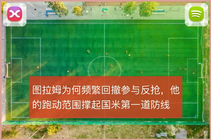 图拉姆为何频繁回撤参与反抢，他的跑动范围撑起国米第一道防线