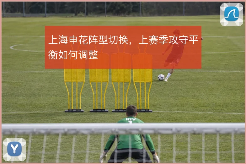 上海申花阵型切换,上赛季攻守平衡如何调整